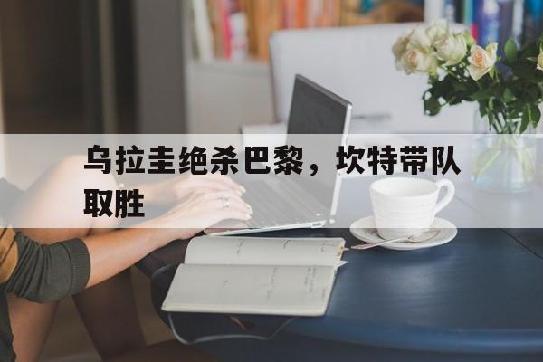 乌拉圭绝杀巴黎，坎特带队取胜